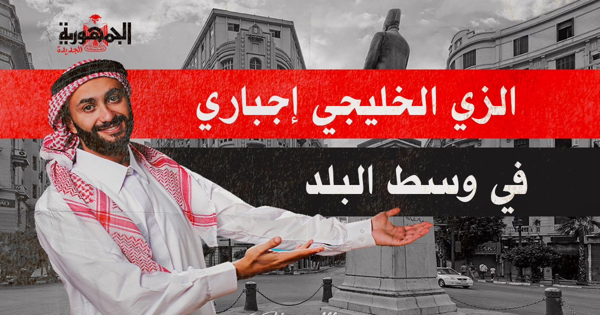 الزي الخليجي إجباري في وسط البلد